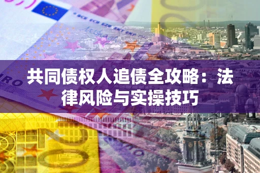 北京共同债权人追债全攻略：法律风险与实操技巧
