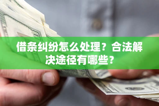 北京借条纠纷怎么处理？合法解决途径有哪些？