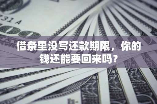 北京借条里没写还款期限，你的钱还能要回来吗？
