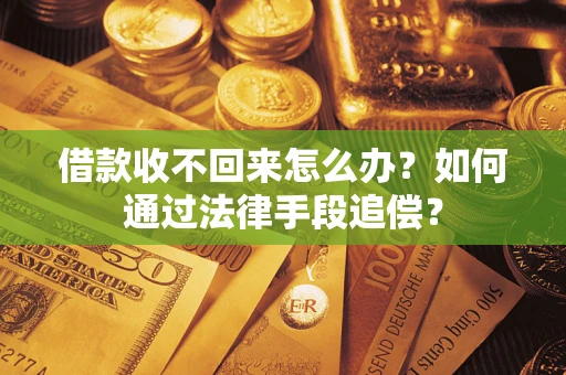 北京借款收不回来怎么办？如何通过法律手段追偿？
