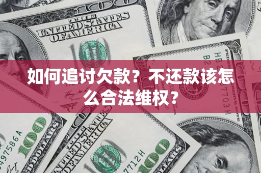 北京如何追讨欠款？不还款该怎么合法维权？