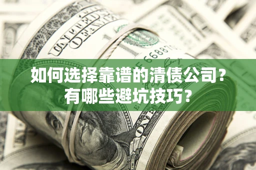 北京如何选择靠谱的清债公司？有哪些避坑技巧？