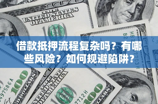 北京借款抵押流程复杂吗？有哪些风险？如何规避陷阱？