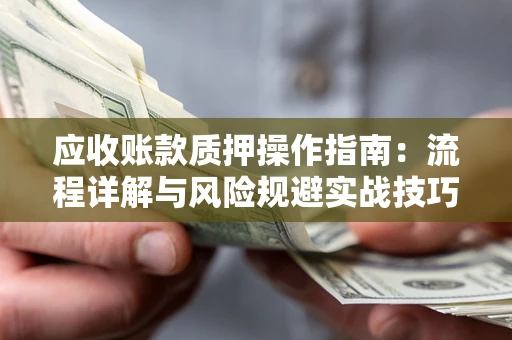 北京应收账款质押操作指南：流程详解与风险规避实战技巧