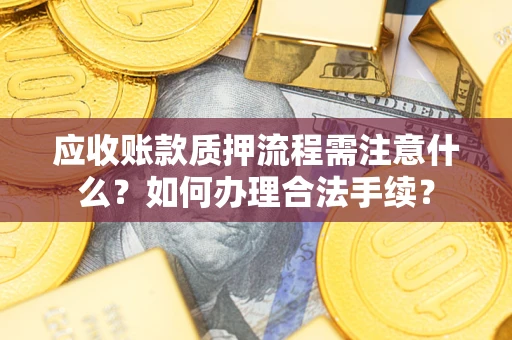 北京应收账款质押流程需注意什么？如何办理合法手续？