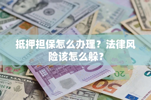 北京抵押担保怎么办理？法律风险该怎么躲？