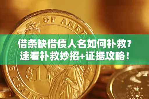 北京借条缺借债人名如何补救？速看补救妙招+证据攻略！