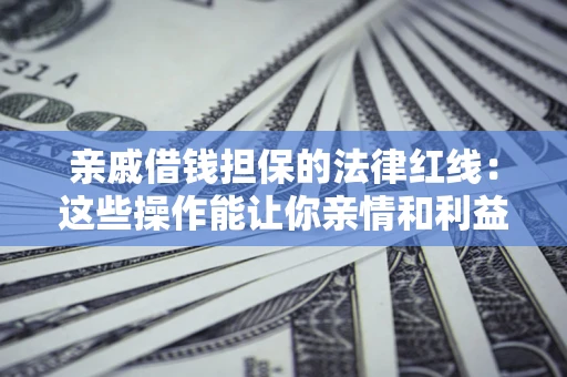 北京亲戚借钱担保的法律红线：这些操作能让你亲情和利益两不误
