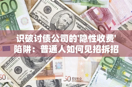 北京识破讨债公司的'隐性收费'陷阱：普通人如何见招拆招？