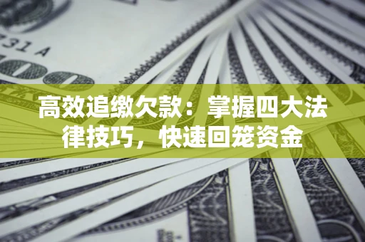 北京高效追缴欠款：掌握四大法律技巧，快速回笼资金