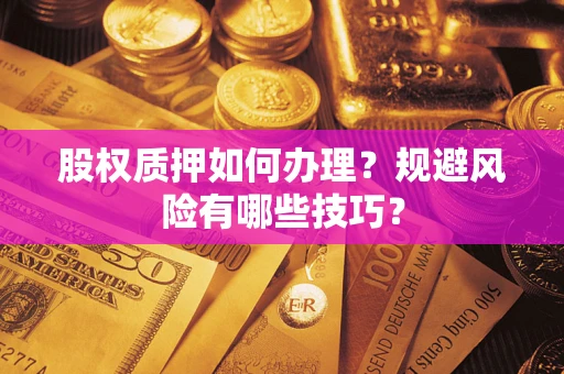 北京股权质押如何办理？规避风险有哪些技巧？