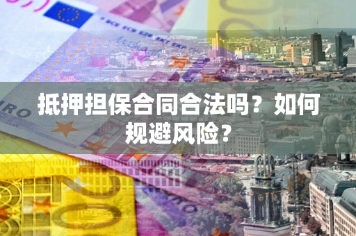 北京抵押担保合同合法吗？如何规避风险？