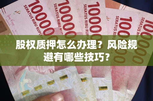 北京股权质押怎么办理？风险规避有哪些技巧？