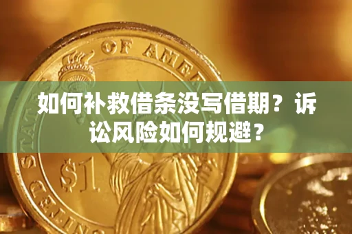 北京如何补救借条没写借期？诉讼风险如何规避？