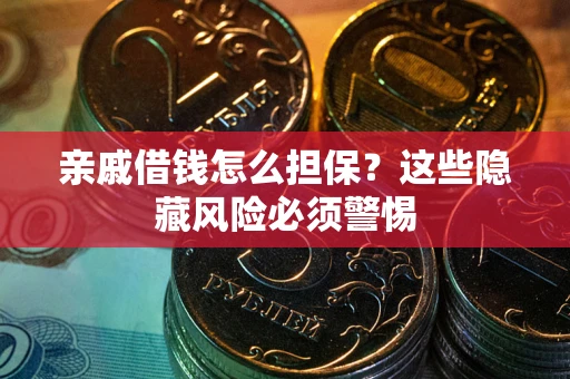 北京亲戚借钱怎么担保？这些隐藏风险必须警惕