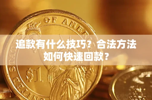 北京追款有什么技巧？合法方法如何快速回款？