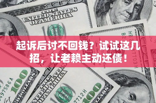 北京起诉后讨不回钱？试试这几招，让老赖主动还债！