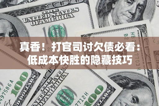 北京真香！打官司讨欠债必看：低成本快胜的隐藏技巧