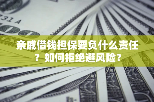 北京亲戚借钱担保要负什么责任？如何拒绝避风险？
