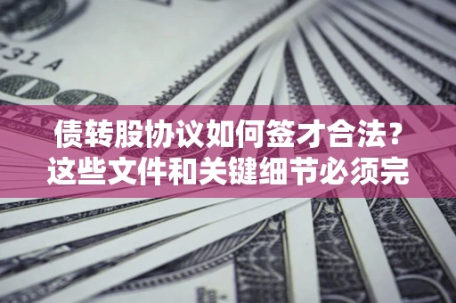 北京债转股协议如何签才合法？这些文件和关键细节必须完整