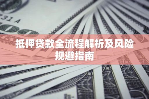 北京抵押贷款全流程解析及风险规避指南