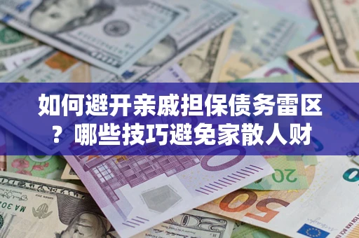 北京如何避开亲戚担保债务雷区？哪些技巧避免家散人财