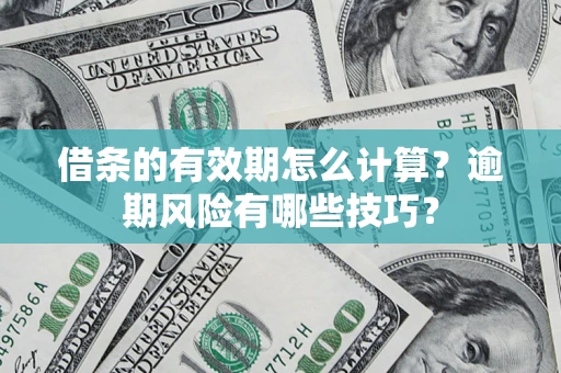 北京借条的有效期怎么计算？逾期风险有哪些技巧？