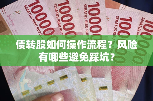 北京债转股如何操作流程?风险有哪些避免踩坑? 北京债转股如何操作流程?风险有哪些避免踩坑?