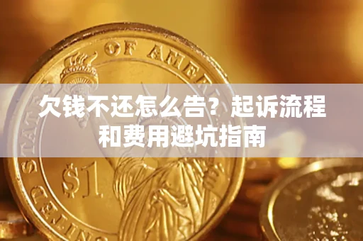 北京欠钱不还怎么告?起诉流程和费用避坑指南 北京欠钱不还怎么告?起诉流程和费用避坑指南
