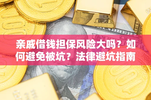 北京亲戚借钱担保风险大吗？如何避免被坑？法律避坑指南
