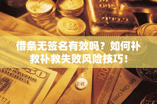 北京借条无签名有效吗？如何补救补救失败风险技巧！