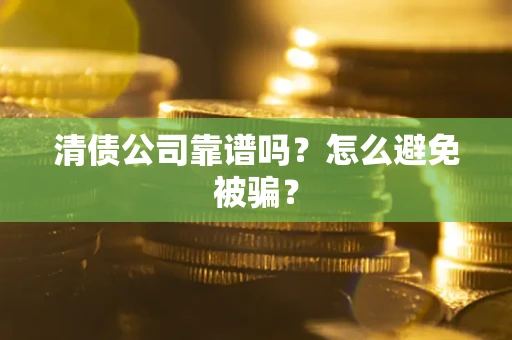 北京清债公司靠谱吗？怎么避免被骗？