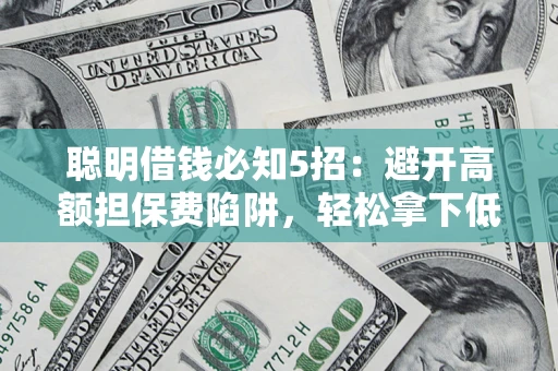 北京聪明借钱必知5招：避开高额担保费陷阱，轻松拿下低息贷款