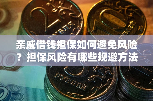 北京亲戚借钱担保如何避免风险？担保风险有哪些规避方法？