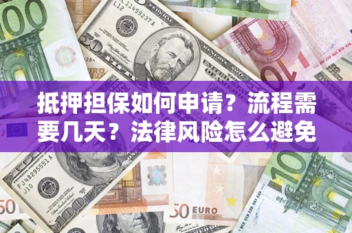 北京抵押担保如何申请？流程需要几天？法律风险怎么避免？避坑指南