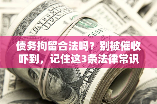 北京债务拘留合法吗？别被催收吓到，记住这3条法律常识