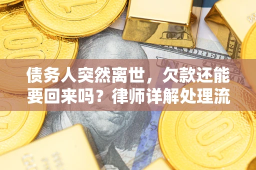 北京债务人突然离世，欠款还能要回来吗？律师详解处理流程
