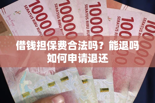 北京借钱担保费合法吗？能退吗如何申请退还