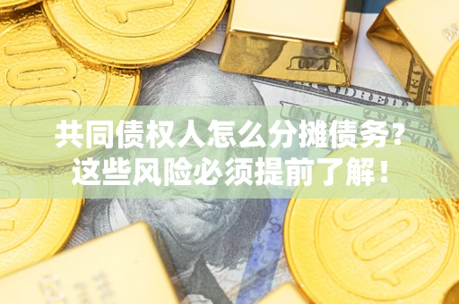 北京共同债权人怎么分摊债务？这些风险必须提前了解！