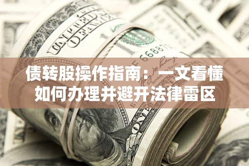 北京债转股操作指南：一文看懂如何办理并避开法律雷区