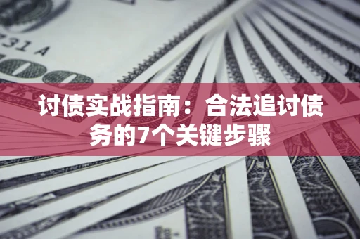 北京讨债实战指南：合法追讨债务的7个关键步骤