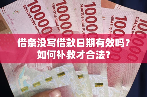 北京借条没写借款日期有效吗？如何补救才合法？