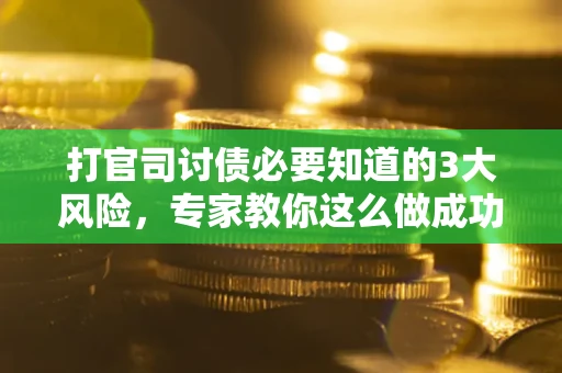 北京打官司讨债必要知道的3大风险，专家教你这么做成功率飙升