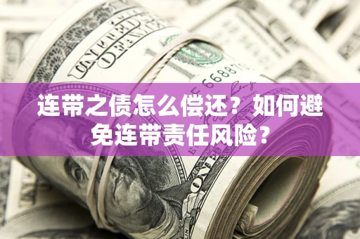 北京连带之债怎么偿还？如何避免连带责任风险？