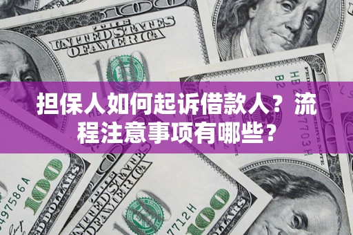 北京担保人如何起诉借款人？流程注意事项有哪些？
